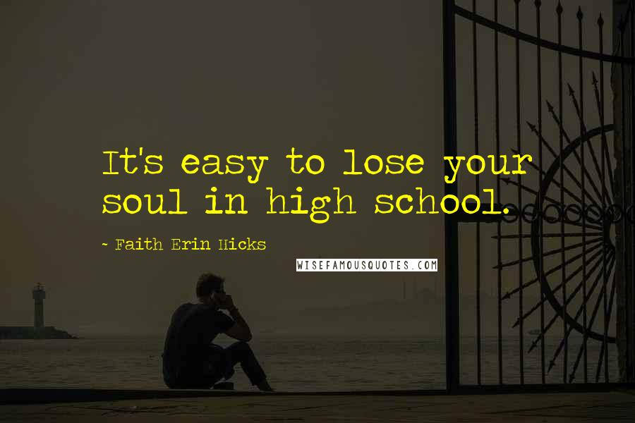 Faith Erin Hicks Quotes: It's easy to lose your soul in high school.