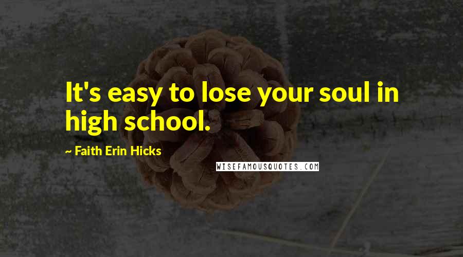 Faith Erin Hicks Quotes: It's easy to lose your soul in high school.