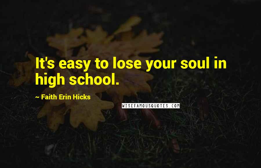 Faith Erin Hicks Quotes: It's easy to lose your soul in high school.