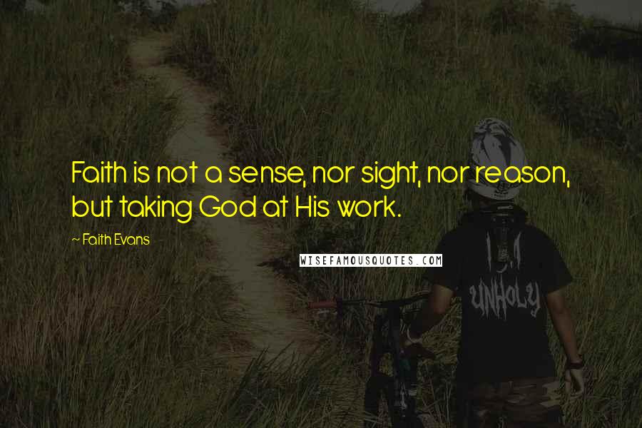 Faith Evans Quotes: Faith is not a sense, nor sight, nor reason, but taking God at His work.