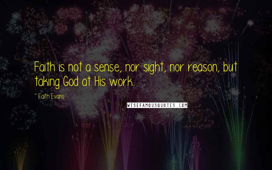 Faith Evans Quotes: Faith is not a sense, nor sight, nor reason, but taking God at His work.