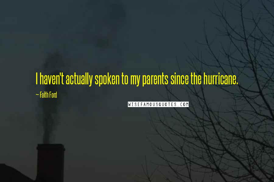 Faith Ford Quotes: I haven't actually spoken to my parents since the hurricane.