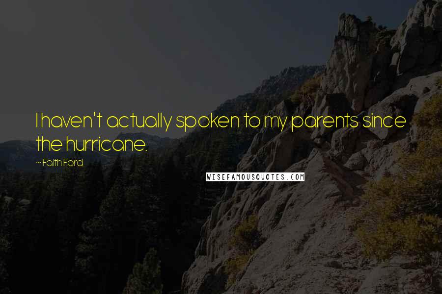 Faith Ford Quotes: I haven't actually spoken to my parents since the hurricane.