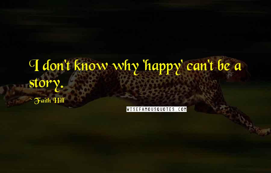 Faith Hill Quotes: I don't know why 'happy' can't be a story.