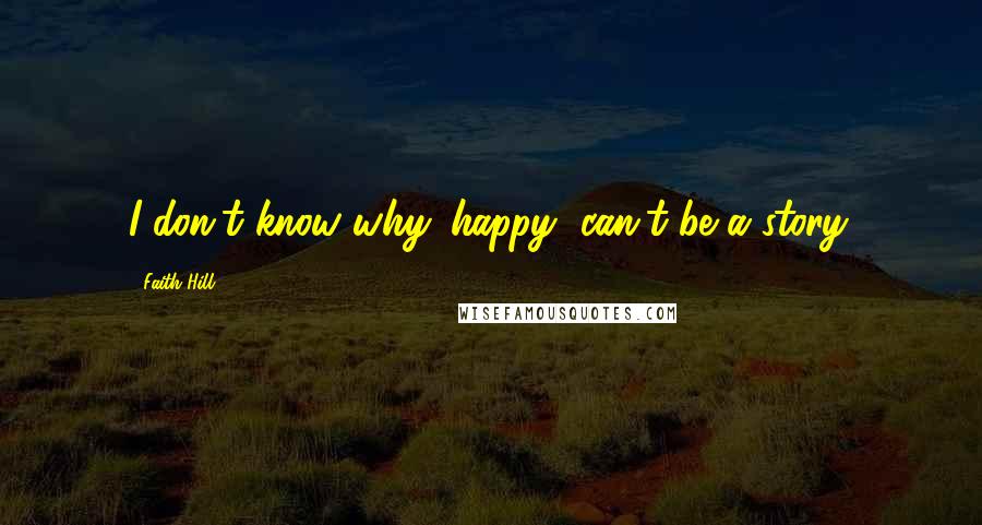 Faith Hill Quotes: I don't know why 'happy' can't be a story.