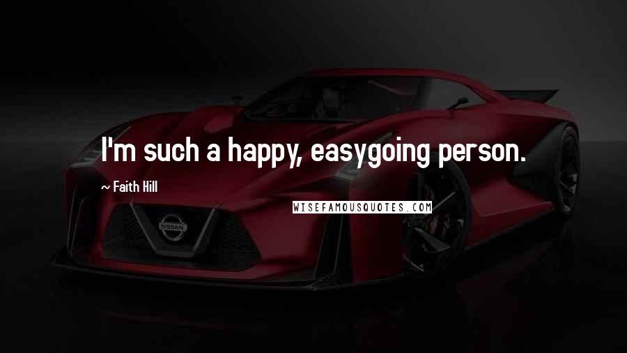 Faith Hill Quotes: I'm such a happy, easygoing person.