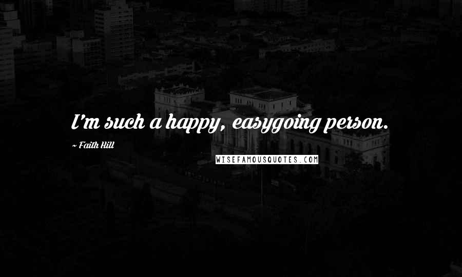 Faith Hill Quotes: I'm such a happy, easygoing person.