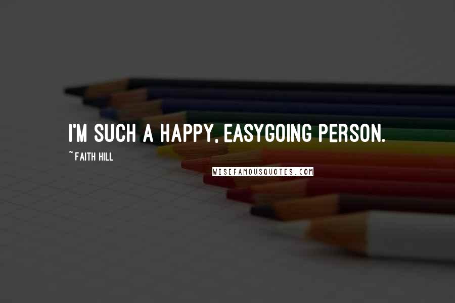 Faith Hill Quotes: I'm such a happy, easygoing person.