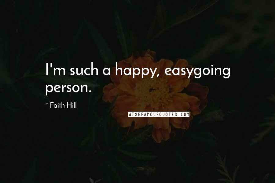 Faith Hill Quotes: I'm such a happy, easygoing person.