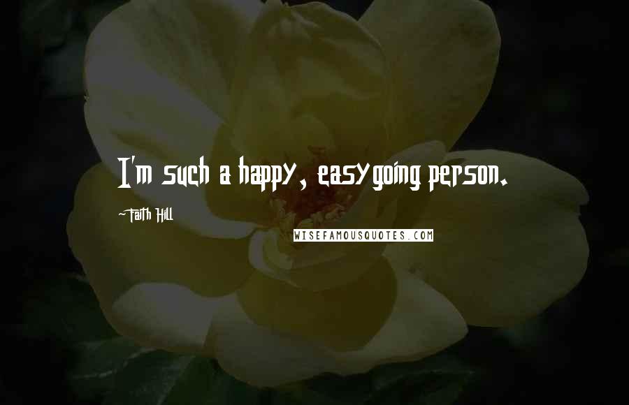 Faith Hill Quotes: I'm such a happy, easygoing person.