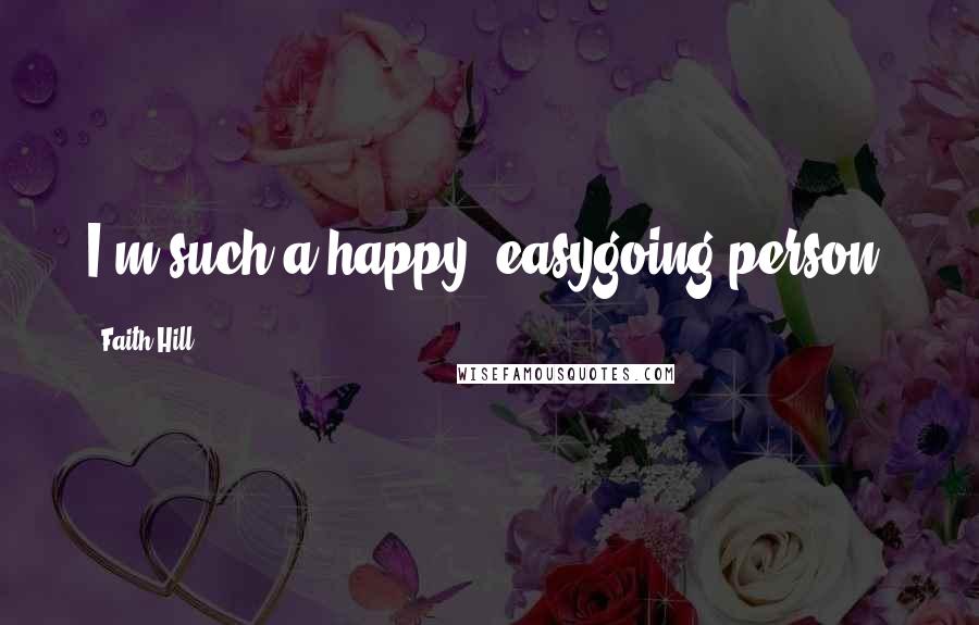 Faith Hill Quotes: I'm such a happy, easygoing person.