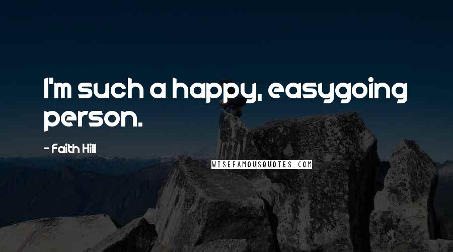 Faith Hill Quotes: I'm such a happy, easygoing person.