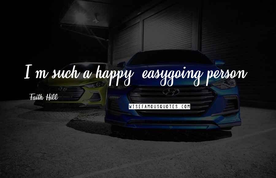 Faith Hill Quotes: I'm such a happy, easygoing person.
