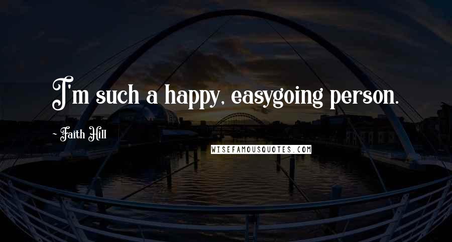 Faith Hill Quotes: I'm such a happy, easygoing person.