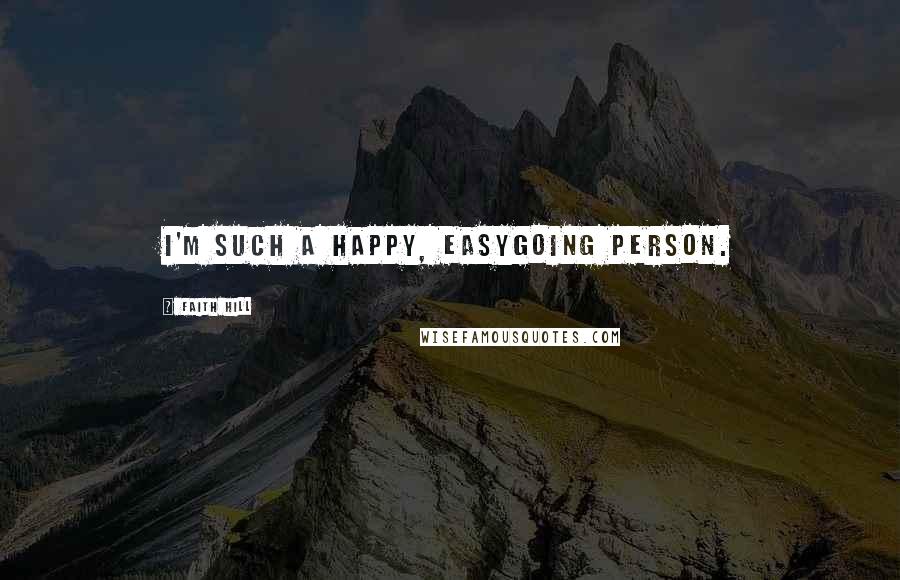 Faith Hill Quotes: I'm such a happy, easygoing person.