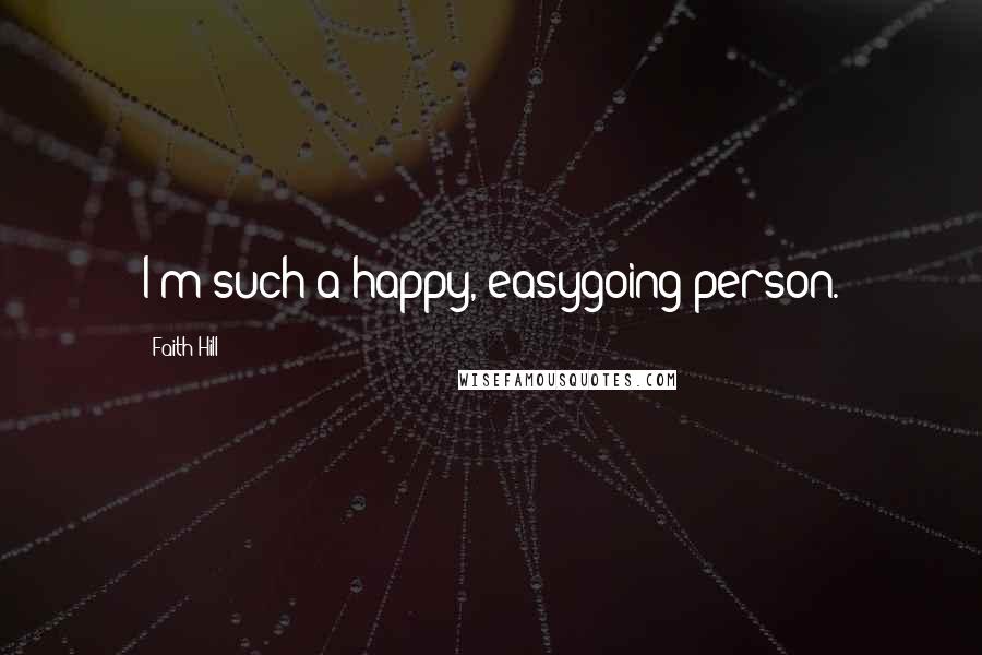 Faith Hill Quotes: I'm such a happy, easygoing person.