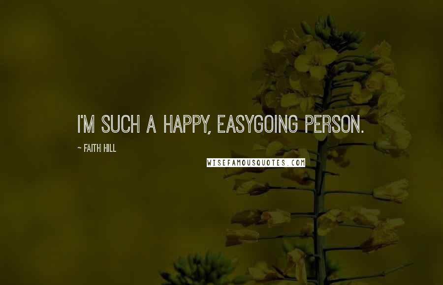 Faith Hill Quotes: I'm such a happy, easygoing person.