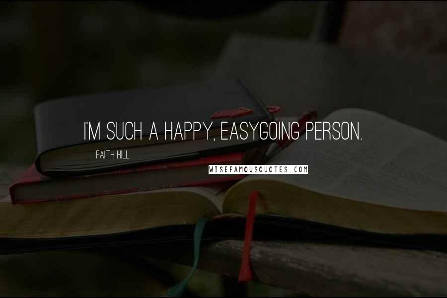 Faith Hill Quotes: I'm such a happy, easygoing person.