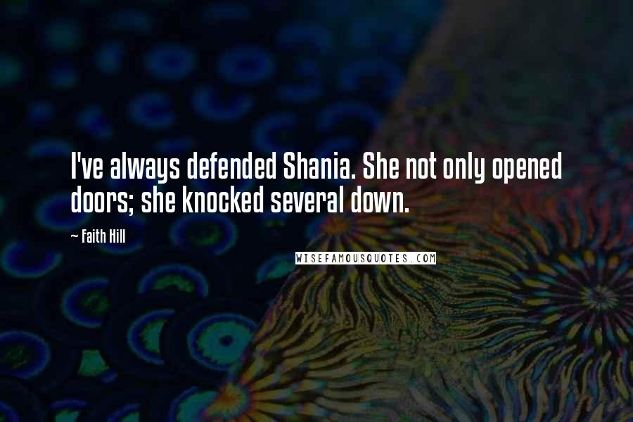 Faith Hill Quotes: I've always defended Shania. She not only opened doors; she knocked several down.
