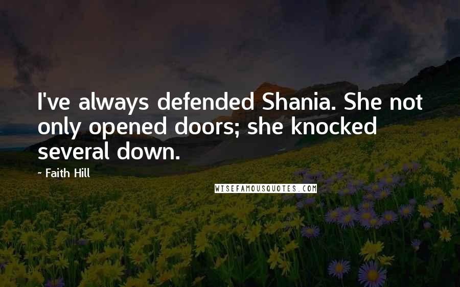 Faith Hill Quotes: I've always defended Shania. She not only opened doors; she knocked several down.