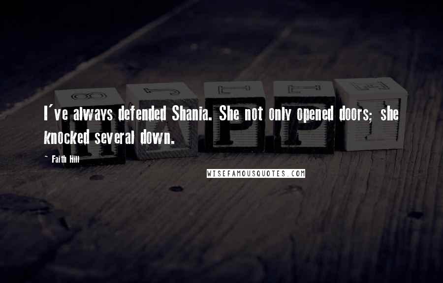 Faith Hill Quotes: I've always defended Shania. She not only opened doors; she knocked several down.