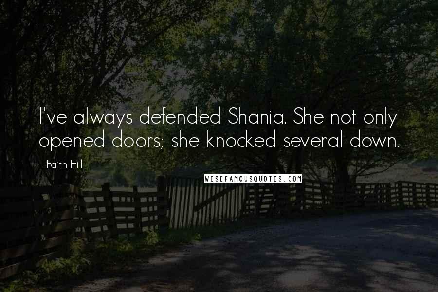 Faith Hill Quotes: I've always defended Shania. She not only opened doors; she knocked several down.