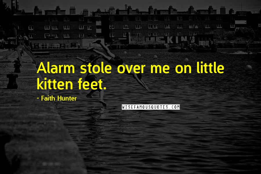 Faith Hunter Quotes: Alarm stole over me on little kitten feet.