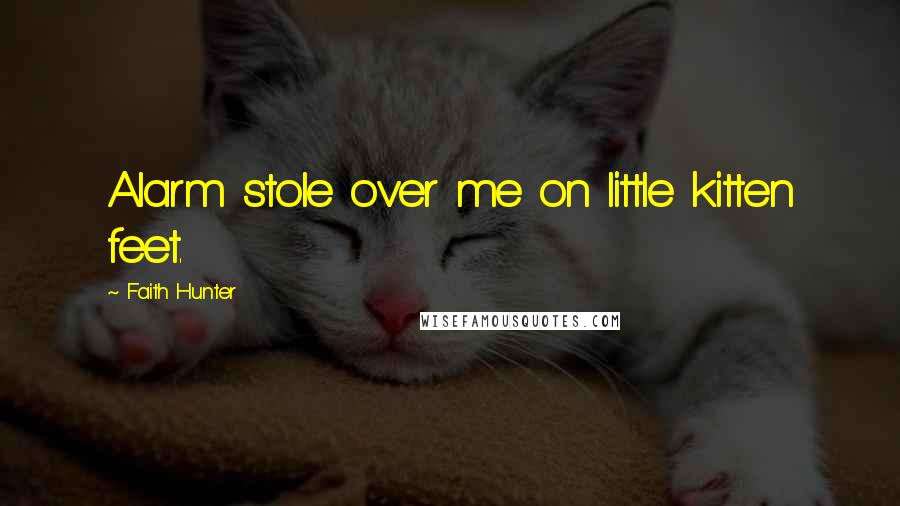 Faith Hunter Quotes: Alarm stole over me on little kitten feet.