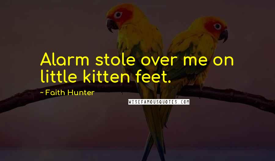 Faith Hunter Quotes: Alarm stole over me on little kitten feet.