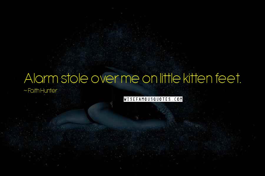 Faith Hunter Quotes: Alarm stole over me on little kitten feet.