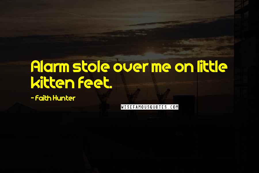 Faith Hunter Quotes: Alarm stole over me on little kitten feet.
