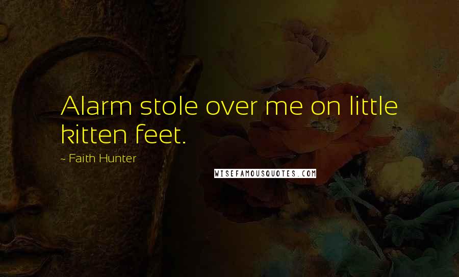 Faith Hunter Quotes: Alarm stole over me on little kitten feet.