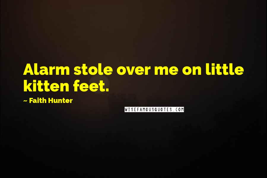 Faith Hunter Quotes: Alarm stole over me on little kitten feet.