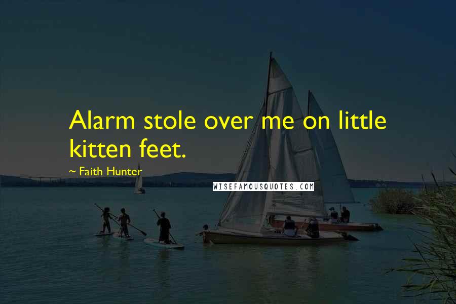 Faith Hunter Quotes: Alarm stole over me on little kitten feet.