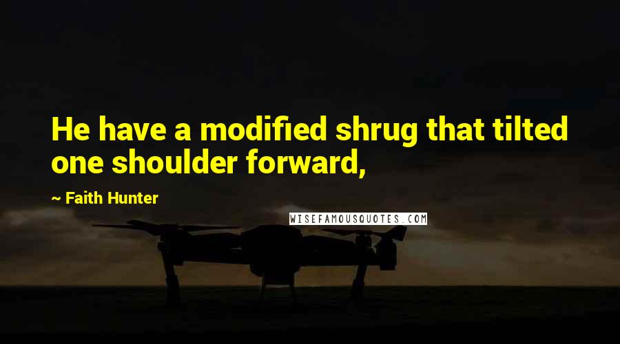 Faith Hunter Quotes: He have a modified shrug that tilted one shoulder forward,