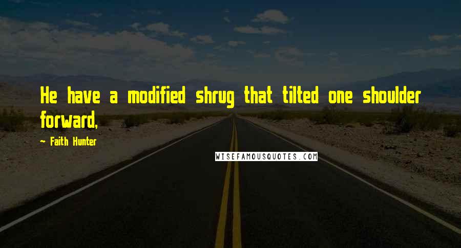 Faith Hunter Quotes: He have a modified shrug that tilted one shoulder forward,