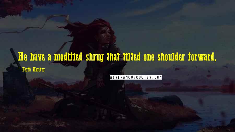 Faith Hunter Quotes: He have a modified shrug that tilted one shoulder forward,