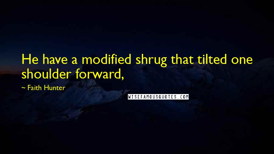 Faith Hunter Quotes: He have a modified shrug that tilted one shoulder forward,