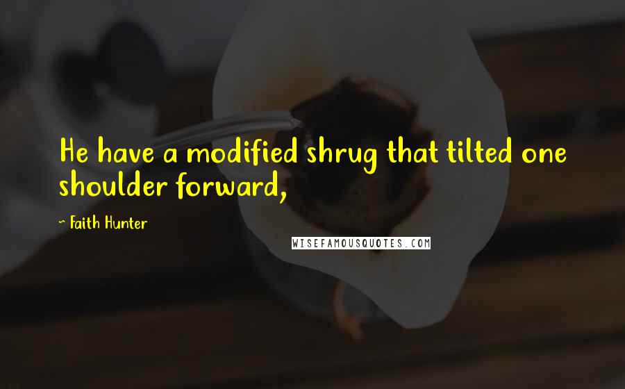 Faith Hunter Quotes: He have a modified shrug that tilted one shoulder forward,