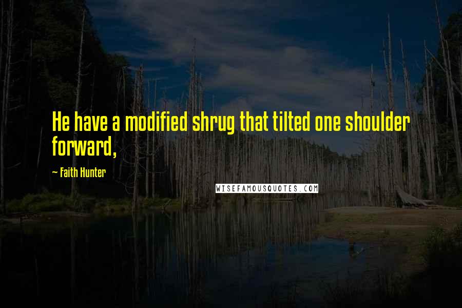 Faith Hunter Quotes: He have a modified shrug that tilted one shoulder forward,