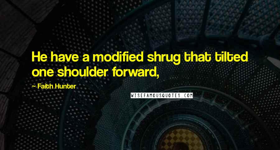 Faith Hunter Quotes: He have a modified shrug that tilted one shoulder forward,