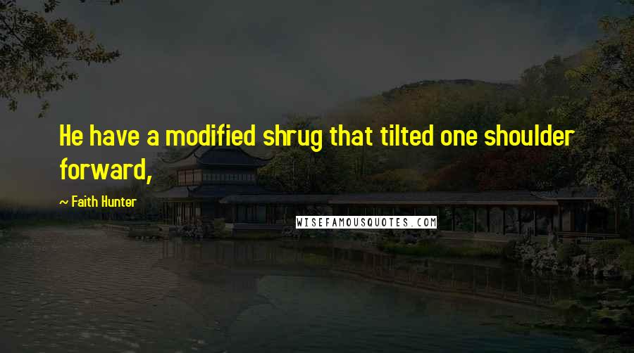 Faith Hunter Quotes: He have a modified shrug that tilted one shoulder forward,