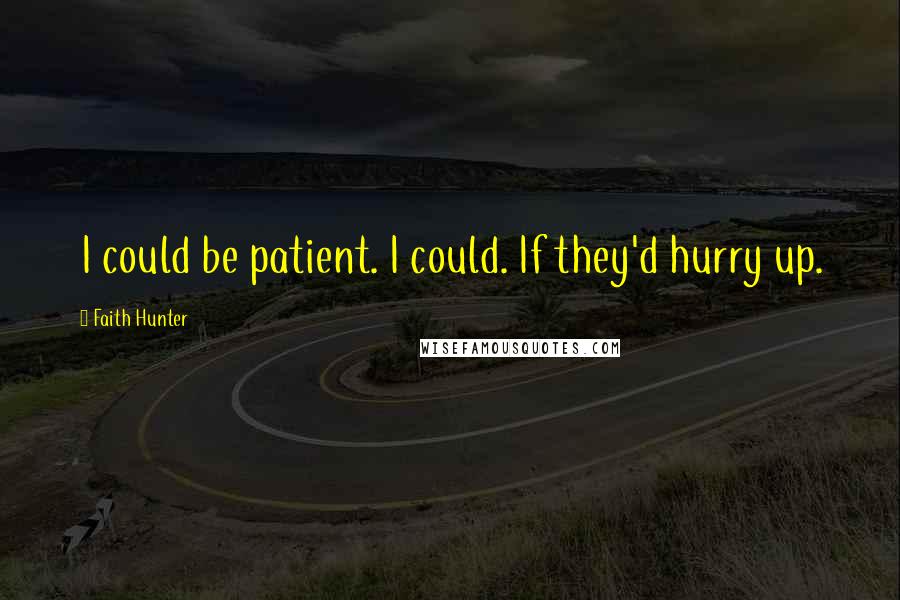 Faith Hunter Quotes: I could be patient. I could. If they'd hurry up.