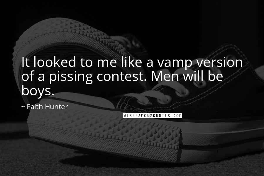 Faith Hunter Quotes: It looked to me like a vamp version of a pissing contest. Men will be boys.