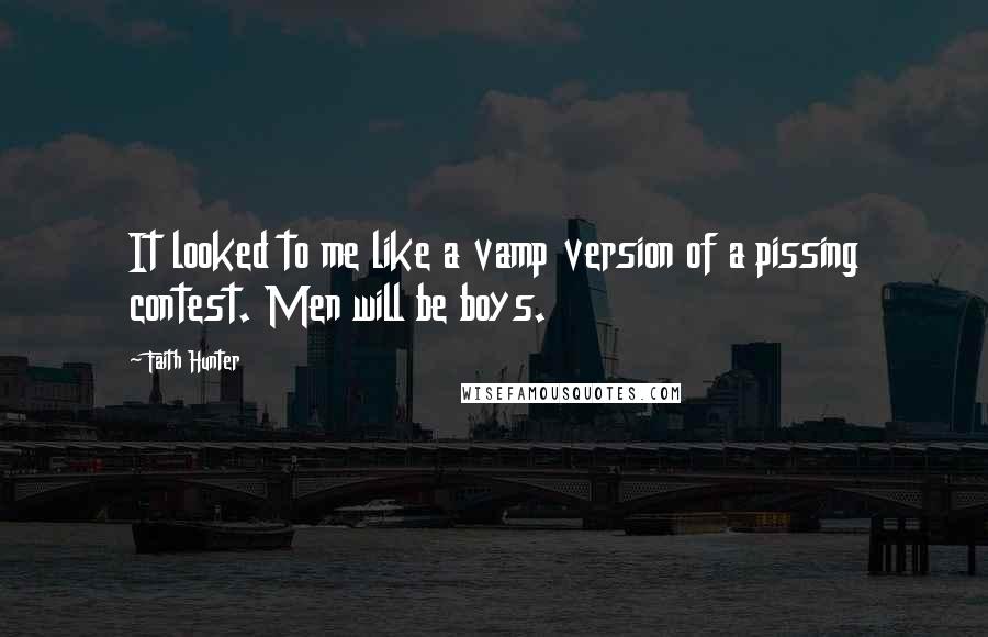 Faith Hunter Quotes: It looked to me like a vamp version of a pissing contest. Men will be boys.