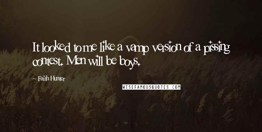 Faith Hunter Quotes: It looked to me like a vamp version of a pissing contest. Men will be boys.