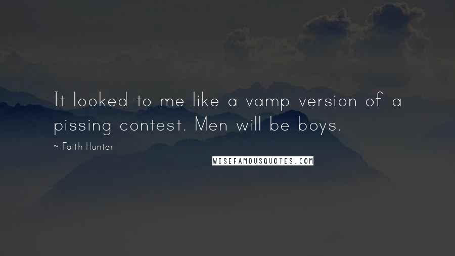 Faith Hunter Quotes: It looked to me like a vamp version of a pissing contest. Men will be boys.