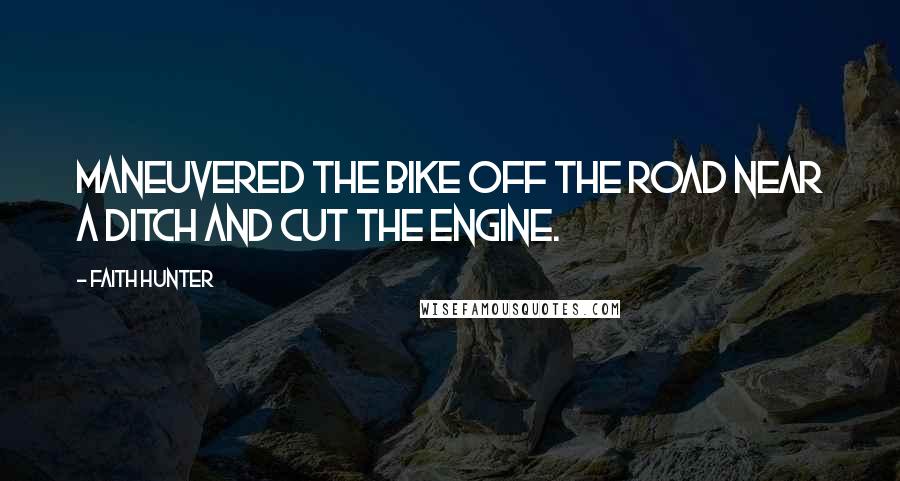 Faith Hunter Quotes: Maneuvered the bike off the road near a ditch and cut the engine.