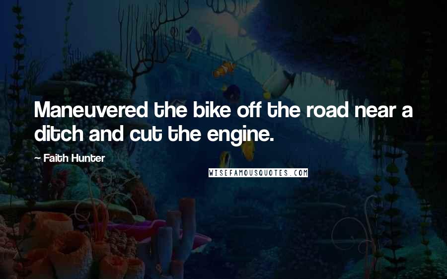 Faith Hunter Quotes: Maneuvered the bike off the road near a ditch and cut the engine.