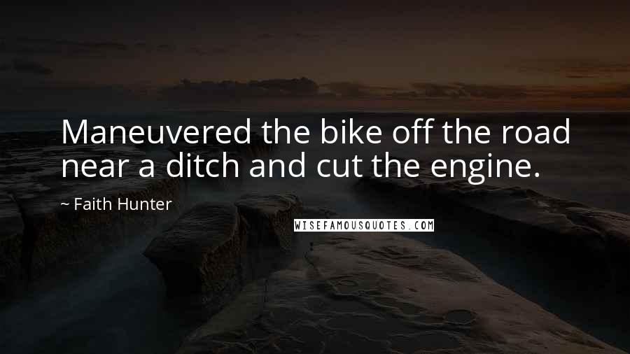 Faith Hunter Quotes: Maneuvered the bike off the road near a ditch and cut the engine.